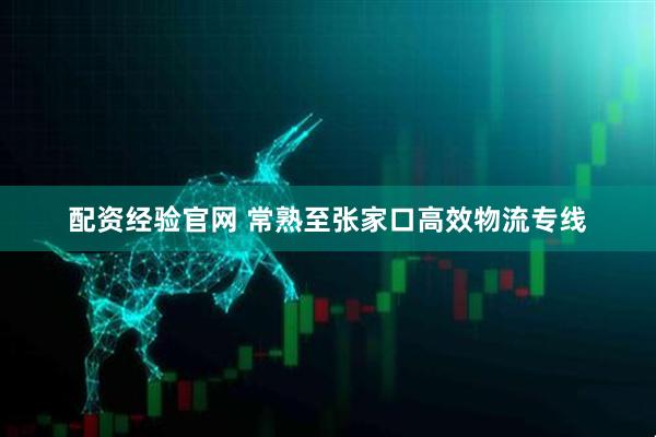 配资经验官网 常熟至张家口高效物流专线