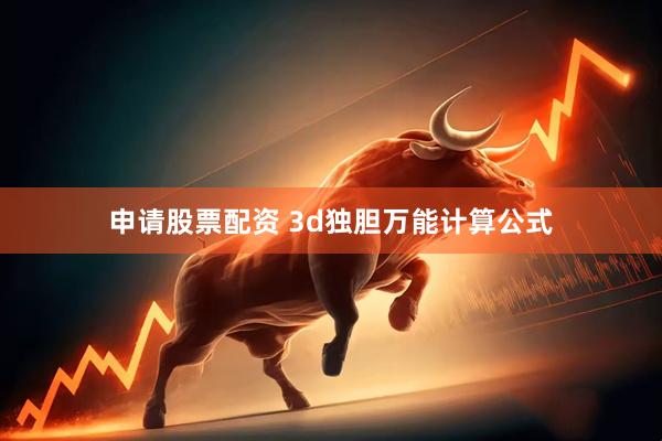 申请股票配资 3d独胆万能计算公式