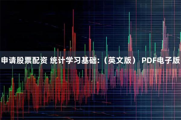 申请股票配资 统计学习基础:（英文版） PDF电子版